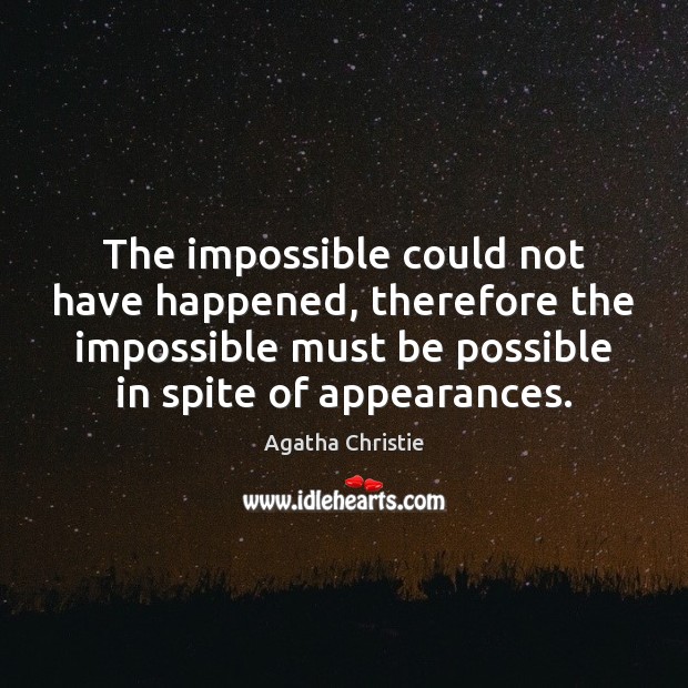 The impossible could not have happened, therefore the impossible must be possible Agatha Christie Picture Quote
