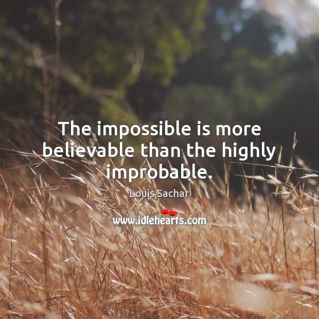 The impossible is more believable than the highly improbable. Louis Sachar Picture Quote