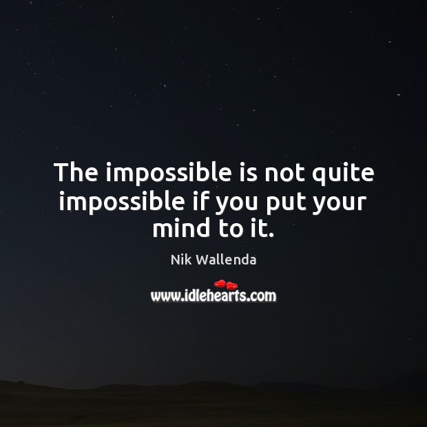 The impossible is not quite impossible if you put your mind to it. Nik Wallenda Picture Quote