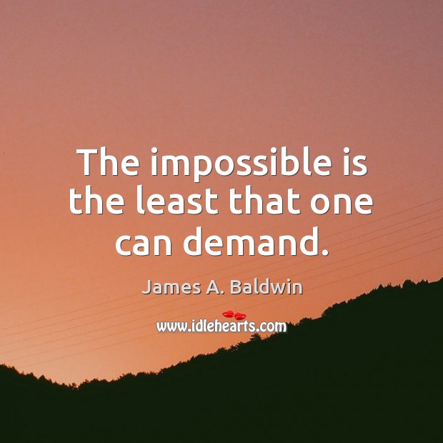 The impossible is the least that one can demand. James A. Baldwin Picture Quote