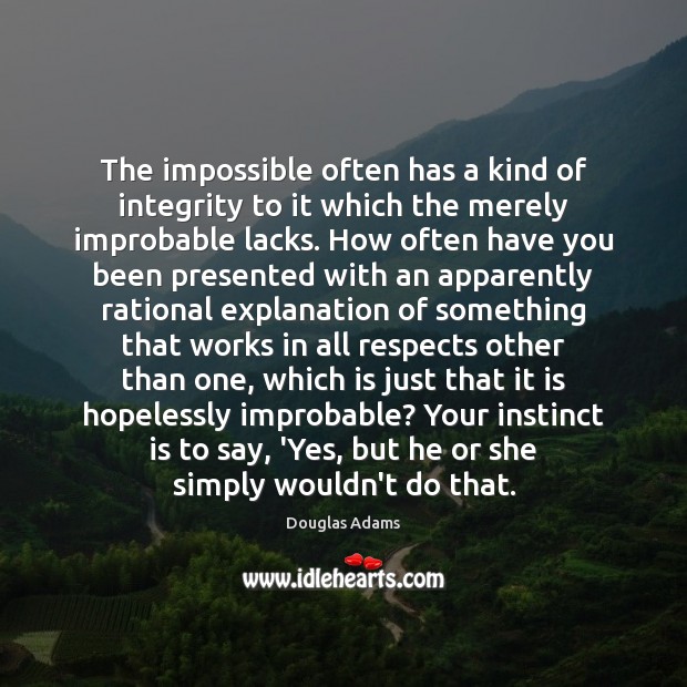 The impossible often has a kind of integrity to it which the Douglas Adams Picture Quote
