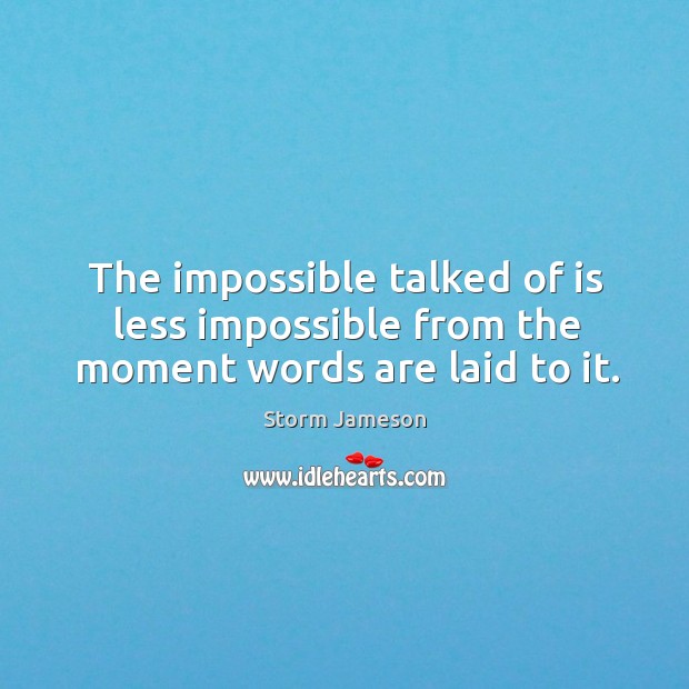 The impossible talked of is less impossible from the moment words are laid to it. Storm Jameson Picture Quote