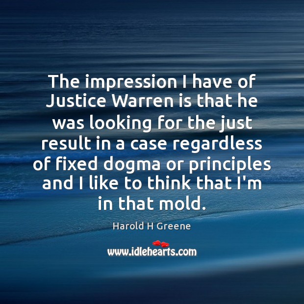 The impression I have of Justice Warren is that he was looking Harold H Greene Picture Quote