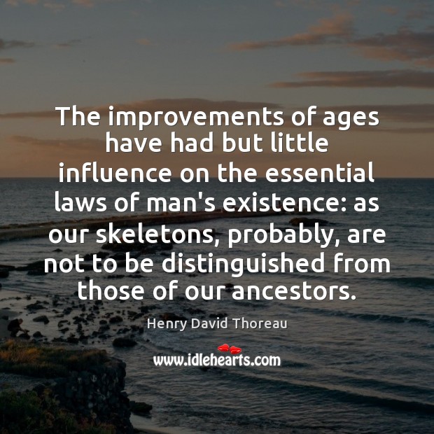 The improvements of ages have had but little influence on the essential Henry David Thoreau Picture Quote