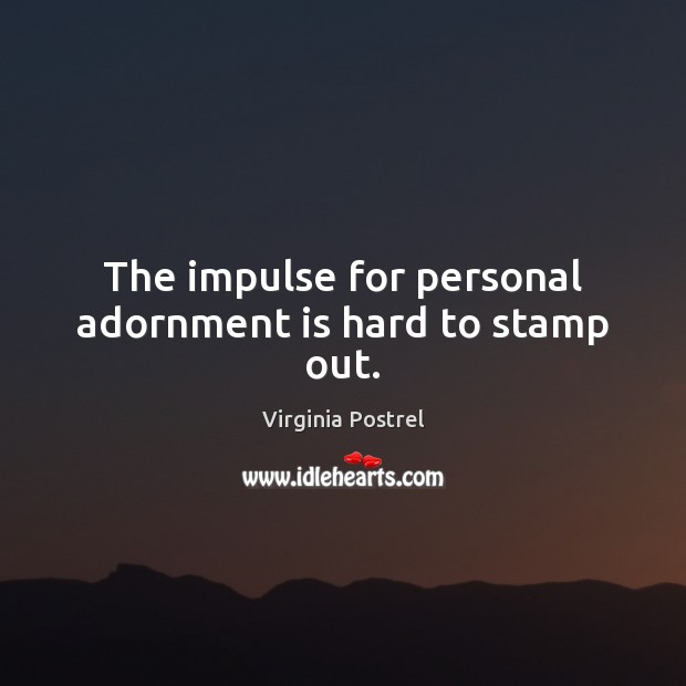 The impulse for personal adornment is hard to stamp out. Virginia Postrel Picture Quote