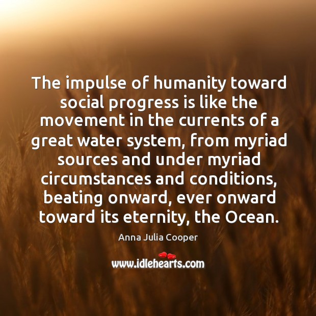 The impulse of humanity toward social progress is like the movement in Anna Julia Cooper Picture Quote