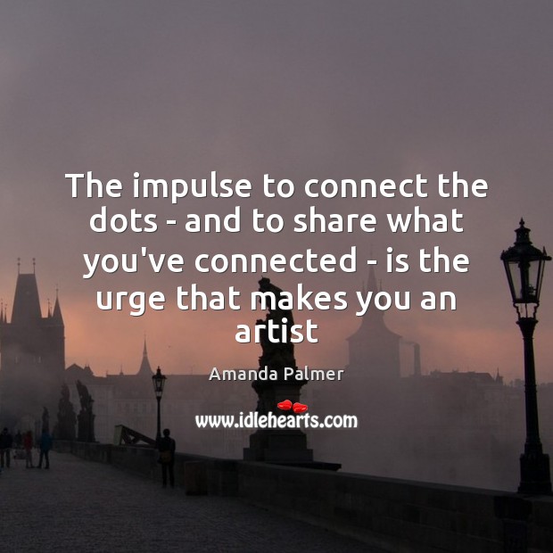 The impulse to connect the dots – and to share what you’ve Image