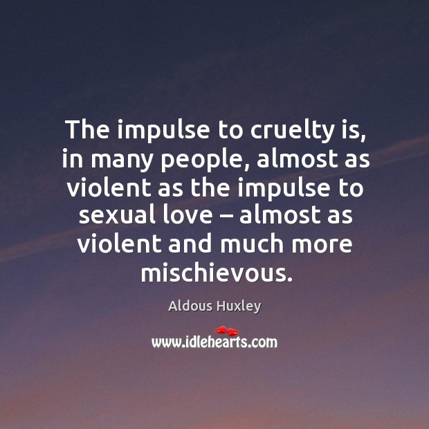 The impulse to cruelty is, in many people, almost as violent as the impulse to sexual love Image
