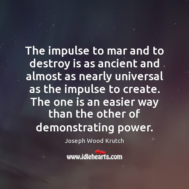 The impulse to mar and to destroy is as ancient and almost Joseph Wood Krutch Picture Quote