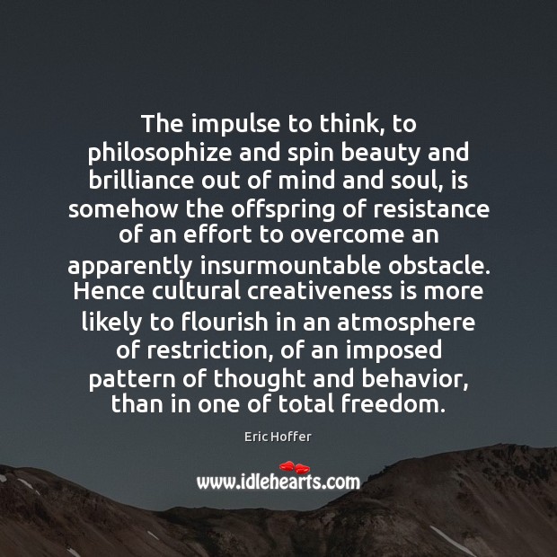 The impulse to think, to philosophize and spin beauty and brilliance out Eric Hoffer Picture Quote