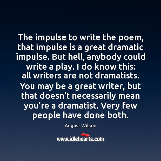 The impulse to write the poem, that impulse is a great dramatic August Wilson Picture Quote