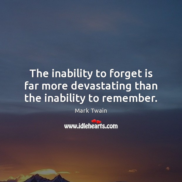 The inability to forget is far more devastating than the inability to remember. Mark Twain Picture Quote
