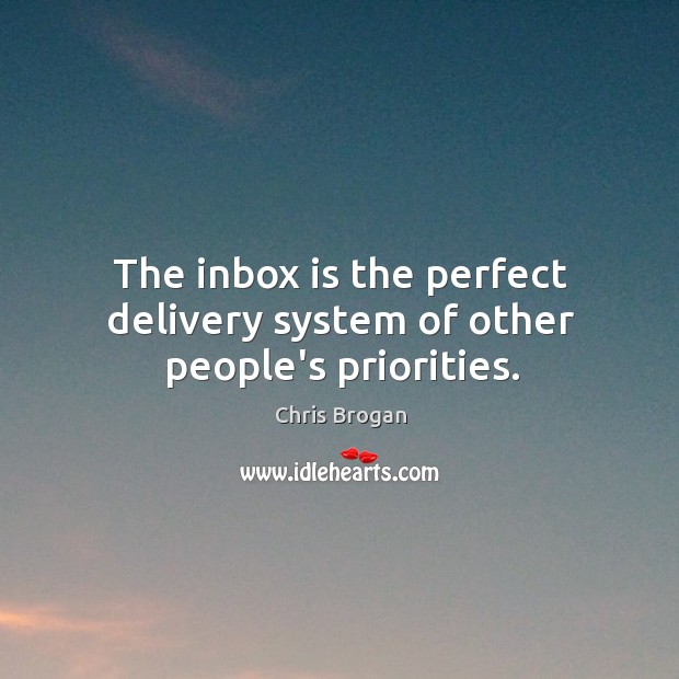 The inbox is the perfect delivery system of other people’s priorities. Chris Brogan Picture Quote