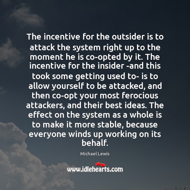 The incentive for the outsider is to attack the system right up Michael Lewis Picture Quote