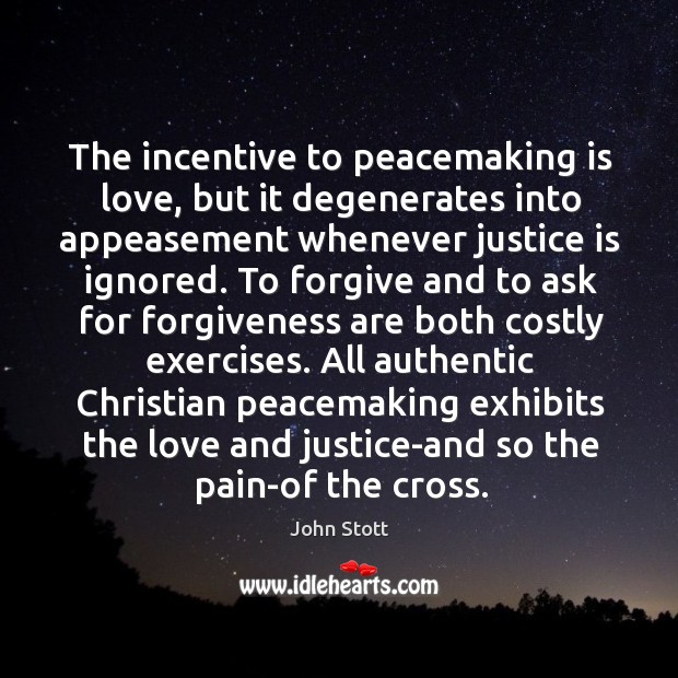 The incentive to peacemaking is love, but it degenerates into appeasement whenever 