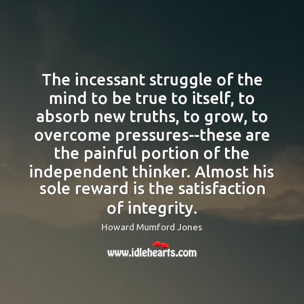 The incessant struggle of the mind to be true to itself, to Howard Mumford Jones Picture Quote