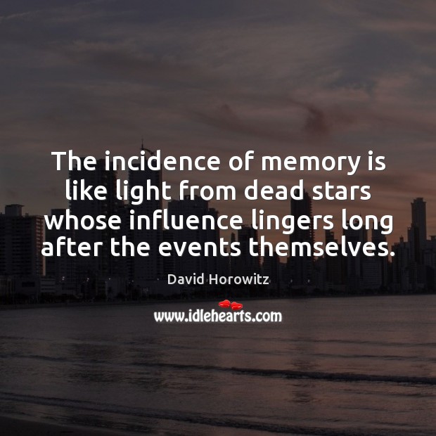 The incidence of memory is like light from dead stars whose influence David Horowitz Picture Quote