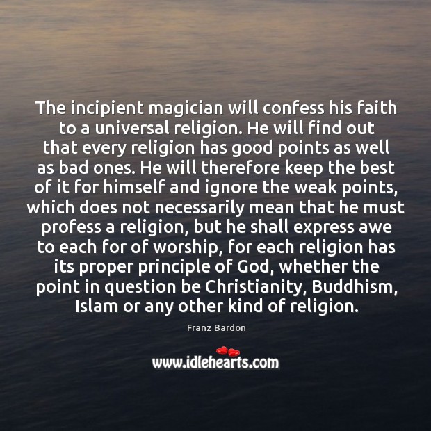 The incipient magician will confess his faith to a universal religion. He Franz Bardon Picture Quote