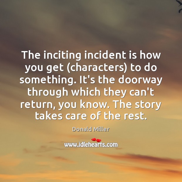 The inciting incident is how you get (characters) to do something. It’s Donald Miller Picture Quote