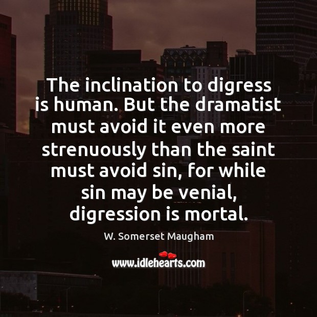 The inclination to digress is human. But the dramatist must avoid it W. Somerset Maugham Picture Quote