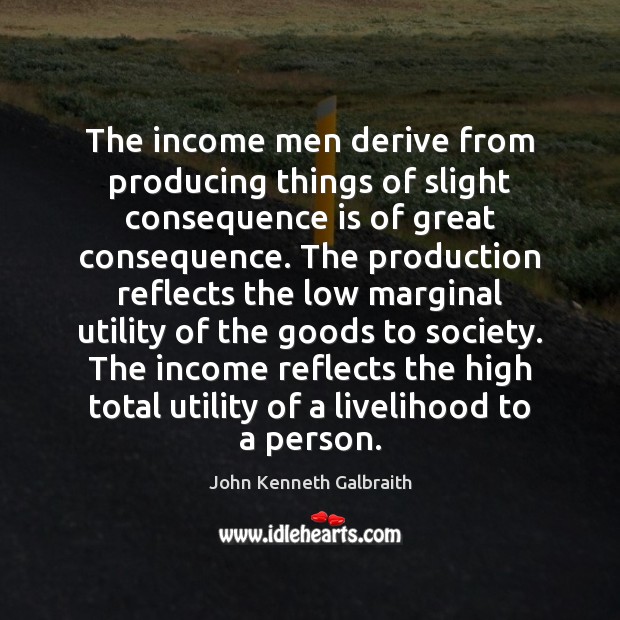 The income men derive from producing things of slight consequence is of Image