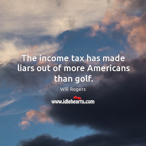 The income tax has made liars out of more americans than golf. Income Quotes Image