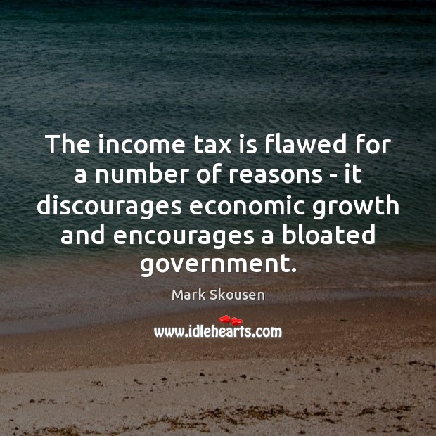 The income tax is flawed for a number of reasons – it Tax Quotes Image
