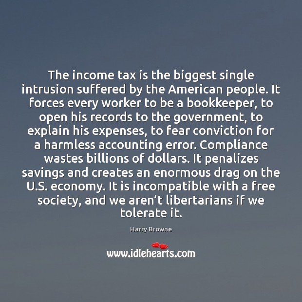 The income tax is the biggest single intrusion suffered by the American Tax Quotes Image