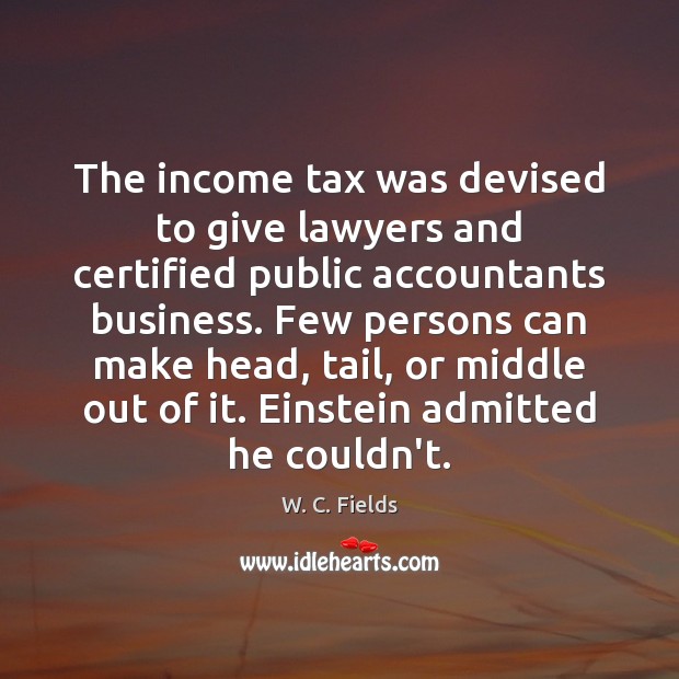 The income tax was devised to give lawyers and certified public accountants Image