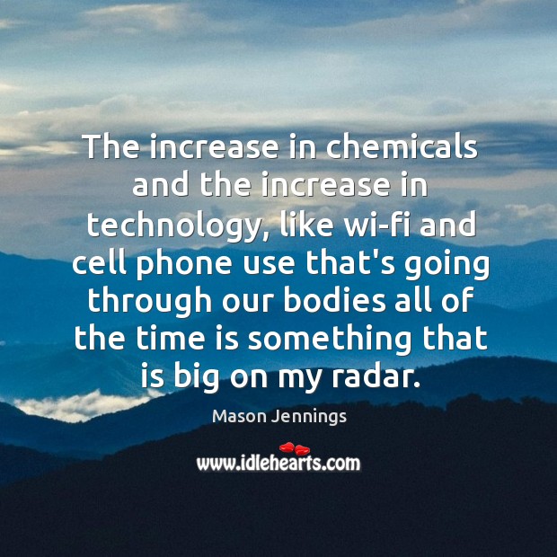 The increase in chemicals and the increase in technology, like wi-fi and Mason Jennings Picture Quote