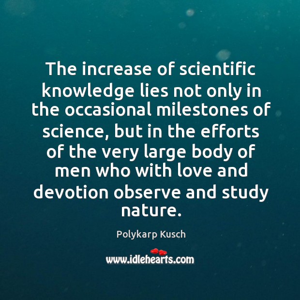 The increase of scientific knowledge lies not only in the occasional milestones of science Polykarp Kusch Picture Quote