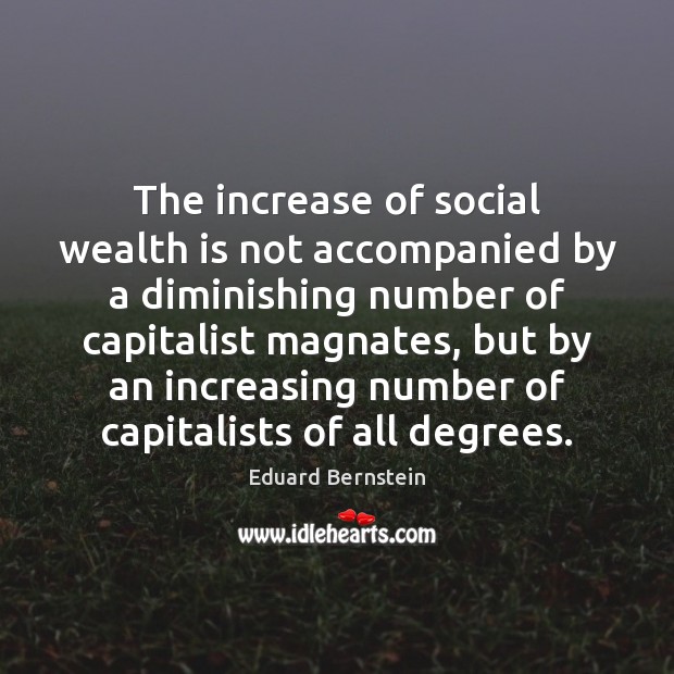 The increase of social wealth is not accompanied by a diminishing number Wealth Quotes Image