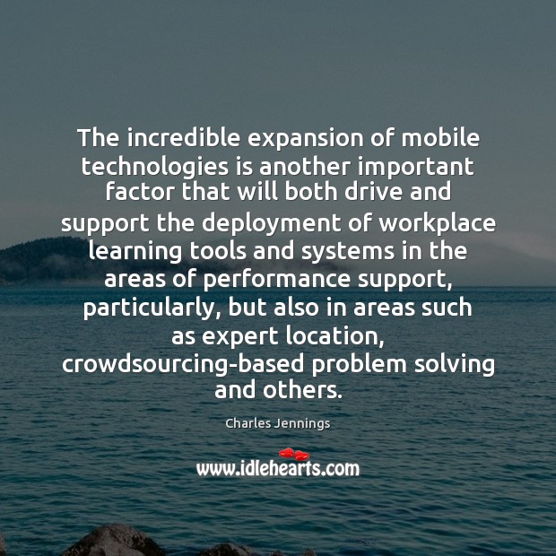 The incredible expansion of mobile technologies is another important factor that will Charles Jennings Picture Quote