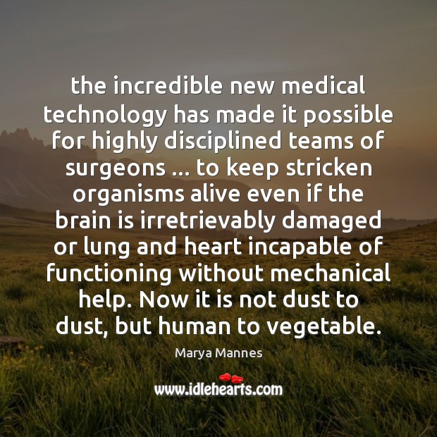 The incredible new medical technology has made it possible for highly disciplined Marya Mannes Picture Quote