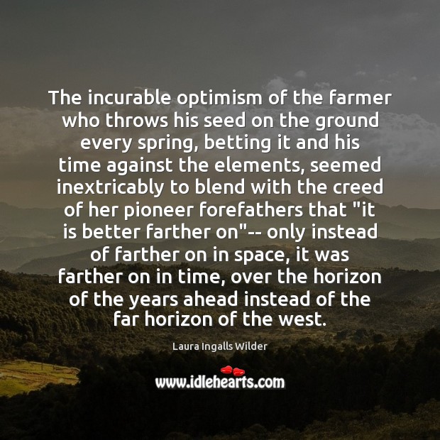 The incurable optimism of the farmer who throws his seed on the Spring Quotes Image