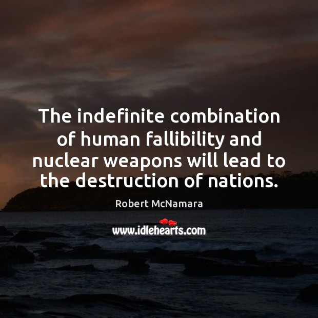 The indefinite combination of human fallibility and nuclear weapons will lead to Robert McNamara Picture Quote