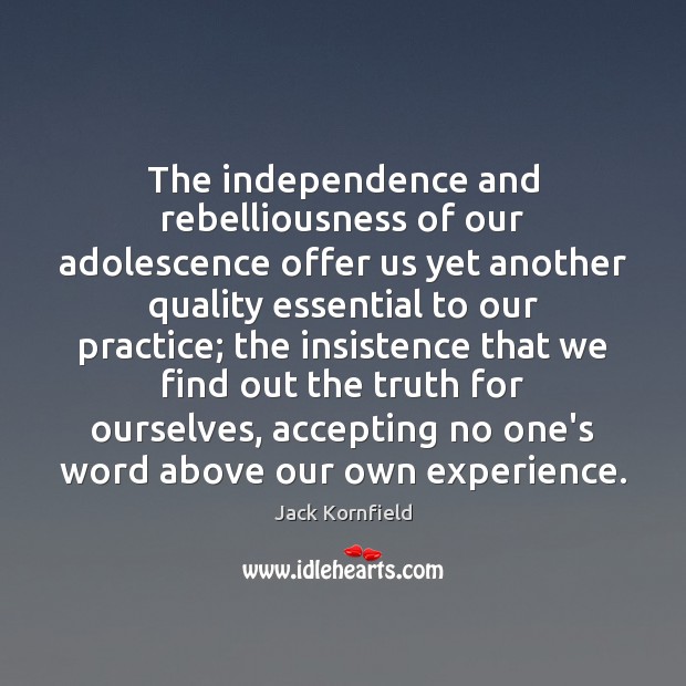 The independence and rebelliousness of our adolescence offer us yet another quality Jack Kornfield Picture Quote