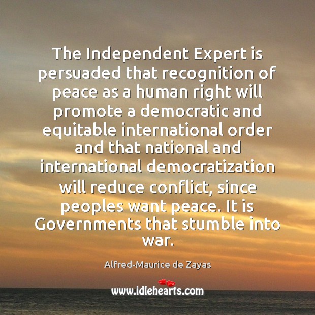 The Independent Expert is persuaded that recognition of peace as a human Alfred-Maurice de Zayas Picture Quote