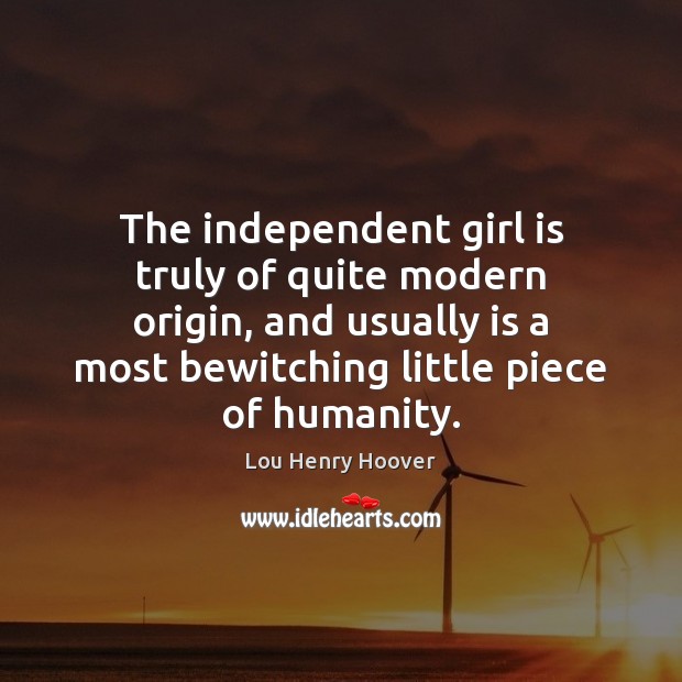 The independent girl is truly of quite modern origin, and usually is Humanity Quotes Image