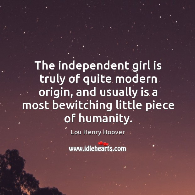 The independent girl is truly of quite modern origin, and usually is a most bewitching little piece of humanity. Humanity Quotes Image