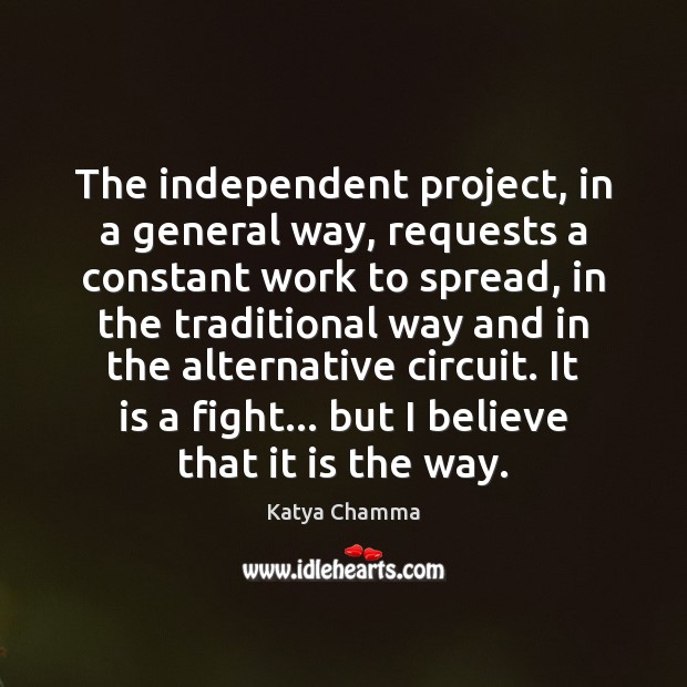 The independent project, in a general way, requests a constant work to Katya Chamma Picture Quote