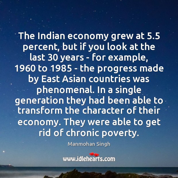 The Indian economy grew at 5.5 percent, but if you look at the Manmohan Singh Picture Quote