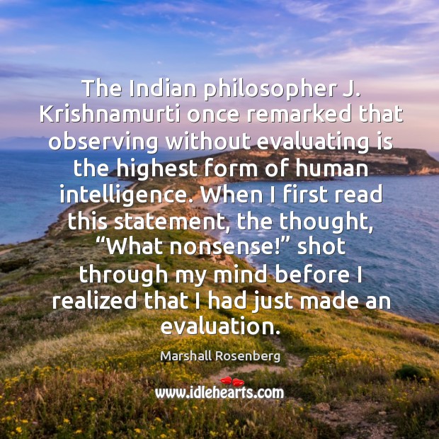 The indian philosopher j. Krishnamurti once remarked that observing without evaluating is the Marshall Rosenberg Picture Quote
