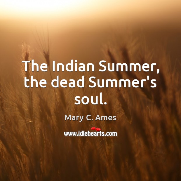 The Indian Summer, the dead Summer’s soul. Image