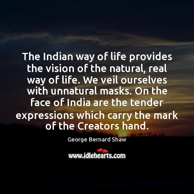 The Indian way of life provides the vision of the natural, real George Bernard Shaw Picture Quote