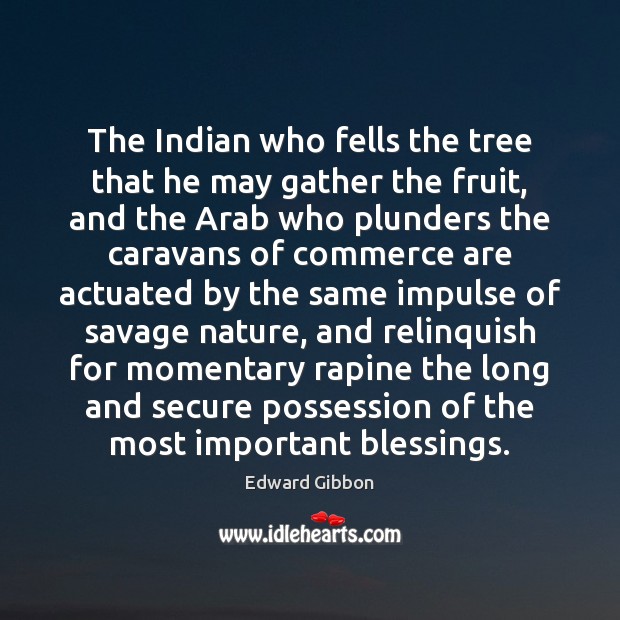 The Indian who fells the tree that he may gather the fruit, Edward Gibbon Picture Quote