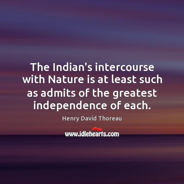 The Indian’s intercourse with Nature is at least such as admits of Henry David Thoreau Picture Quote