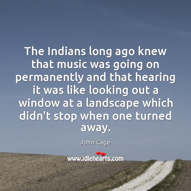 The Indians long ago knew that music was going on permanently and John Cage Picture Quote