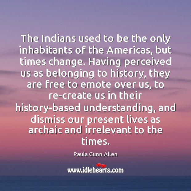 The Indians used to be the only inhabitants of the Americas, but Paula Gunn Allen Picture Quote