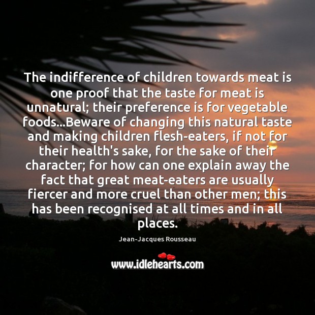 The indifference of children towards meat is one proof that the taste Jean-Jacques Rousseau Picture Quote